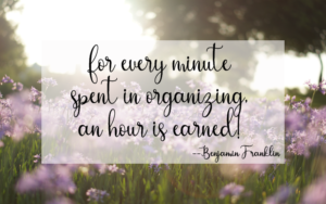 Quote on organization: For every minute spent in organizing, an hour is earned. - Benjamin Franklin