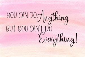 Quote: You can do anything, but you can't do everything!