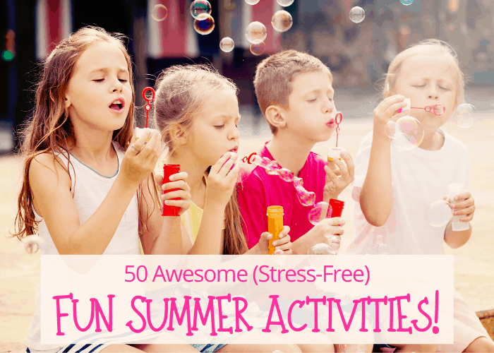 50 Awesome (Stress-Free) Ideas for Fun Summer Activities!