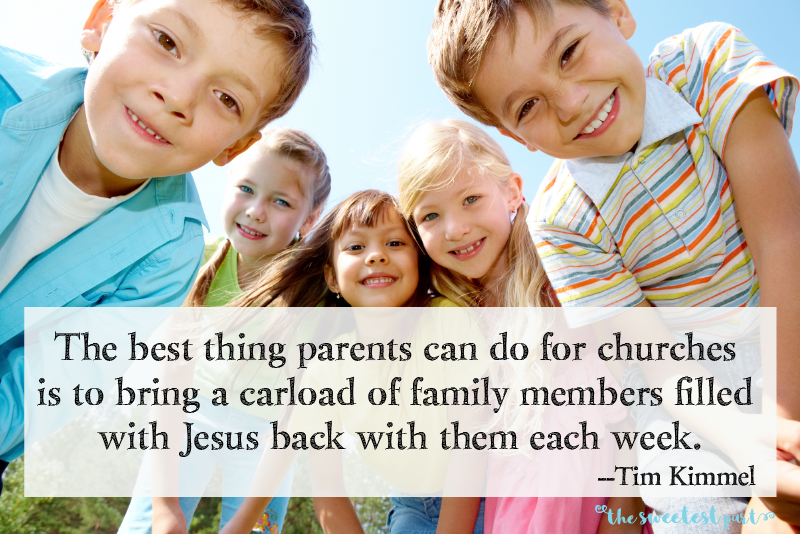quote: the best thing parent can do for church is to bring a carload of family members filled with Jesus back with them each week.